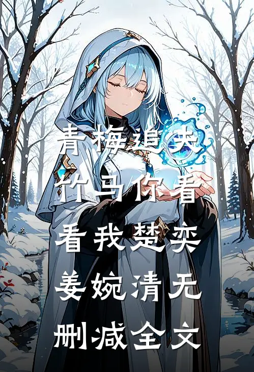 青梅追夫，竹马你看看我楚奕姜婉清无删减全文