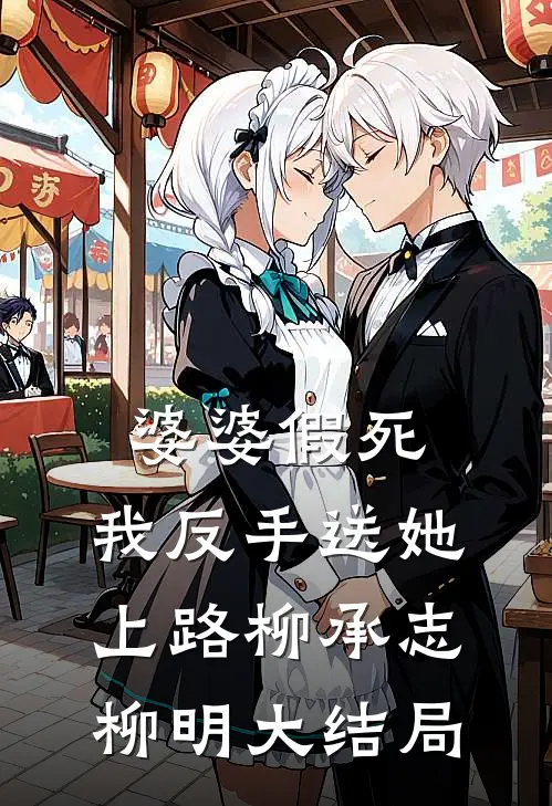 婆婆假死，我反手送她上路柳承志柳明大结局