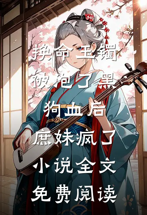 换命玉镯被泡了黑狗血后，庶妹疯了小说全文免费阅读