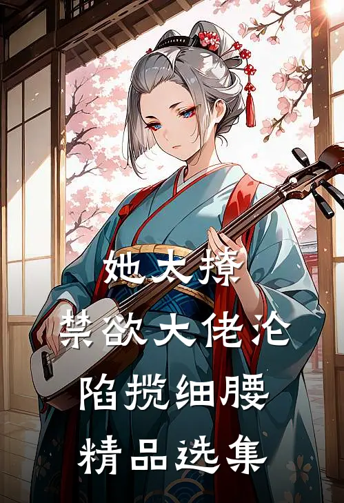 她太撩，禁欲大佬沦陷揽细腰精品选集