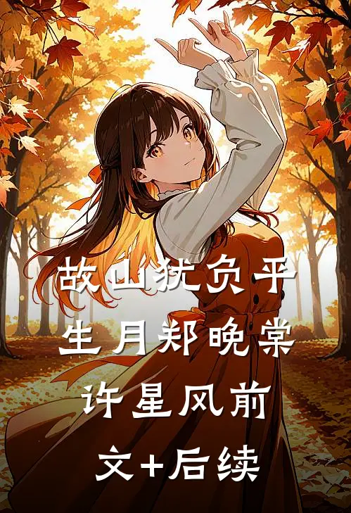 故山犹负平生月郑晚棠许星风前文+后续