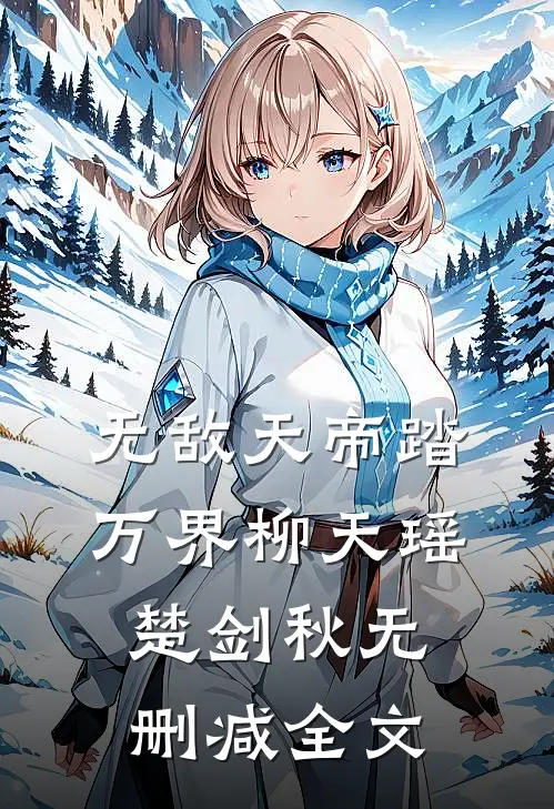 无敌天帝踏万界柳天瑶楚剑秋无删减全文