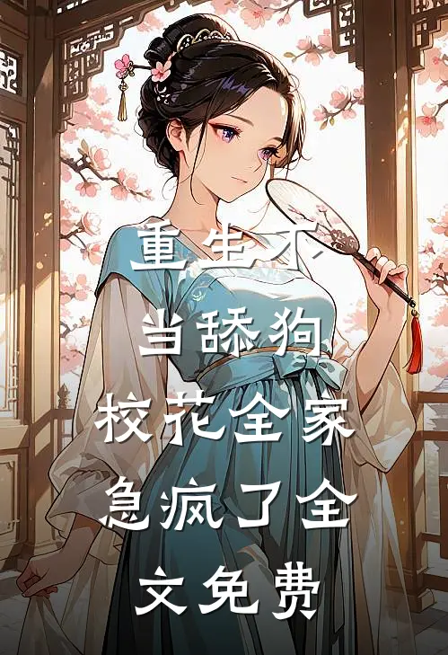 重生不当舔狗，校花全家急疯了全文免费