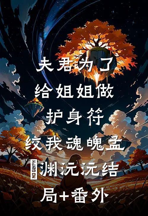 夫君为了给姐姐做护身符，绞我魂魄孟洺渊沅沅结局+番外