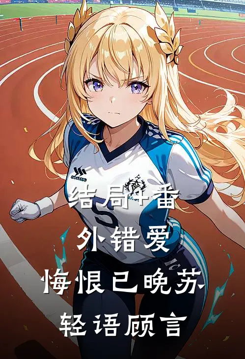 结局+番外错爱，悔恨已晚苏轻语顾言