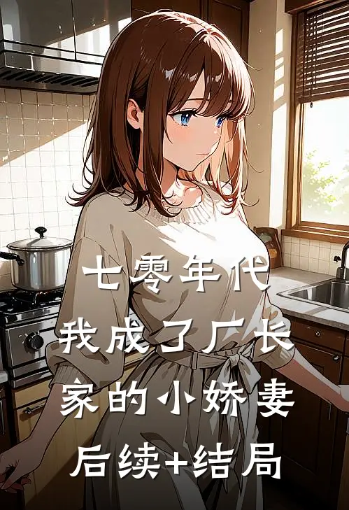 七零年代：我成了厂长家的小娇妻后续+结局
