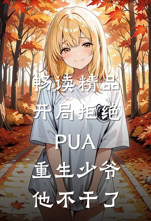 畅读精品开局拒绝PUA，重生少爷他不干了