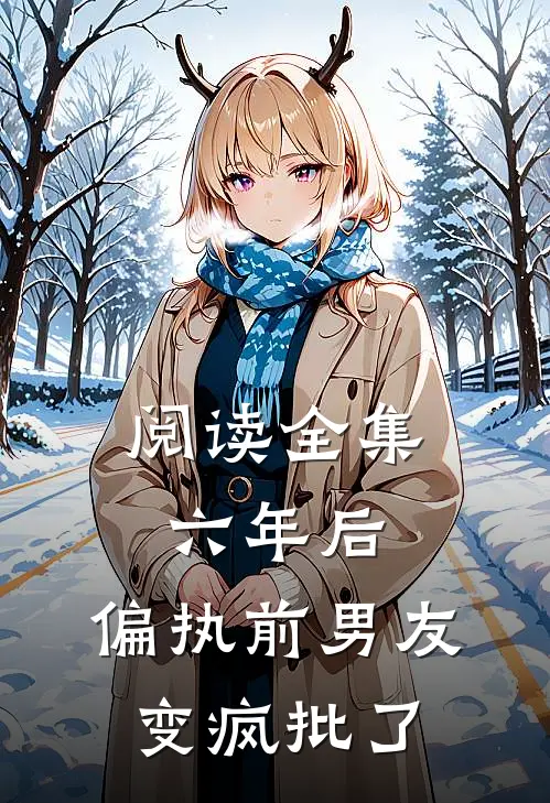 阅读全集六年后，偏执前男友变疯批了