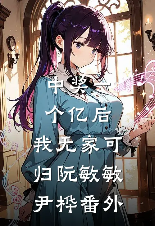中奖一个亿后，我无家可归阮敏敏尹桦 番外