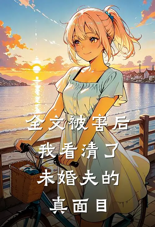 全文被害后，我看清了未婚夫的真面目
