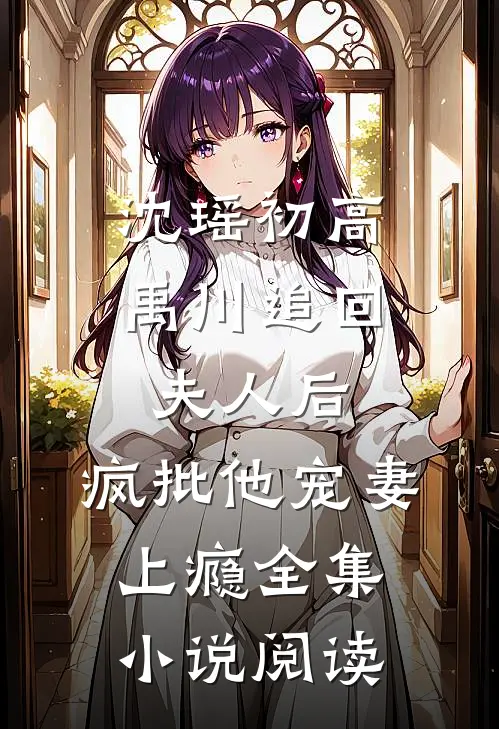 沈瑶初高禹川 《追回夫人后,疯批他宠妻上瘾》全集小说阅读