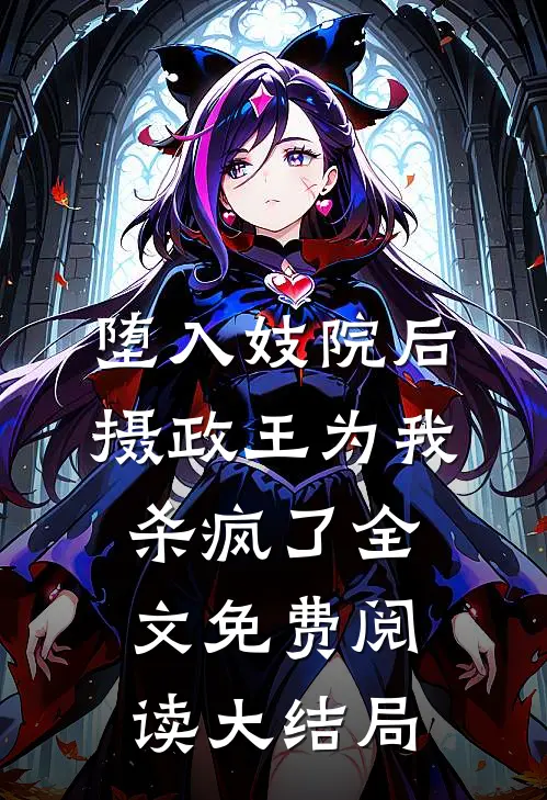 堕入妓院后，摄政王为我杀疯了全文免费阅读大结局