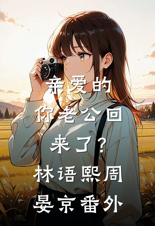 亲爱的，你老公回来了？林语熙周晏京 番外