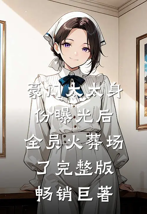 豪门太太身份曝光后,全员火葬场了完整版畅销巨著
