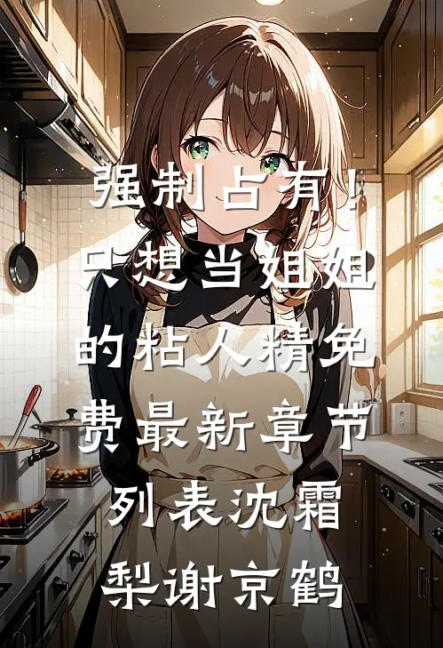 强制占有！只想当姐姐的粘人精免费最新章节列表沈霜梨谢京鹤