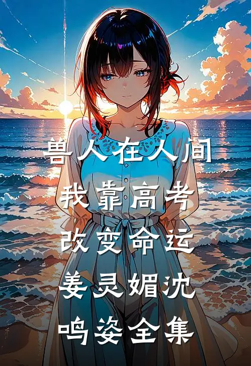 兽人在人间：我靠高考改变命运姜灵媚沈鸣姿全集
