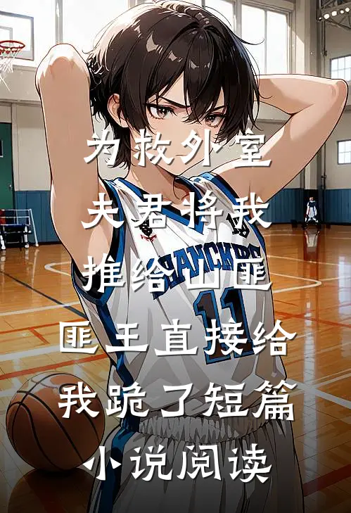为救外室夫君将我推给山匪，匪王直接给我跪了短篇小说阅读
