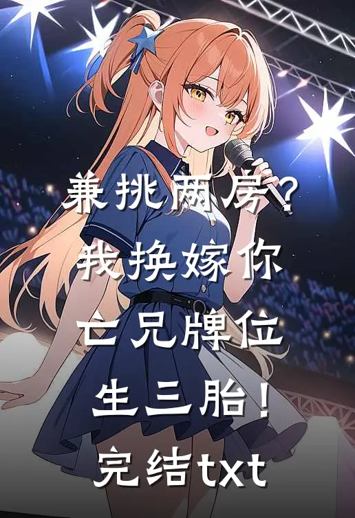 兼挑两房？我换嫁你亡兄牌位生三胎！完结txt