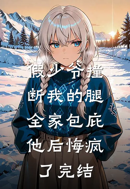 假少爷撞断我的腿，全家包庇他后悔疯了完结
