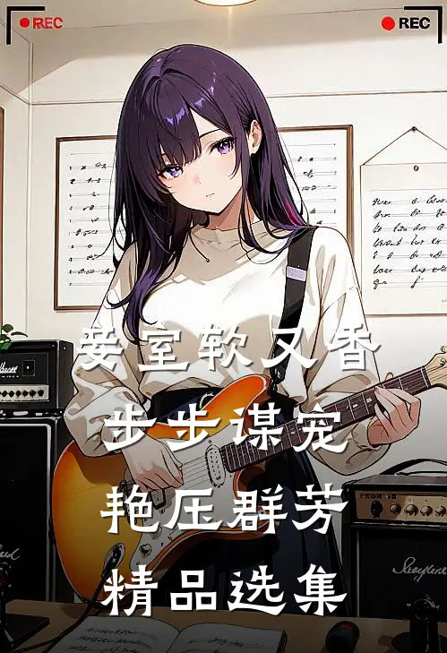 妾室软又香，步步谋宠艳压群芳精品选集