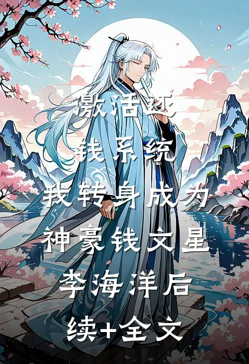 激活还钱系统，我转身成为神豪钱文星李海洋后续+全文