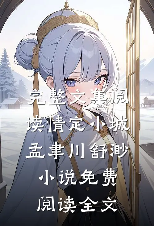 完整文集阅读情定小城孟聿川舒渺小说免费阅读全文