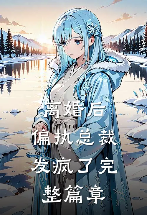离婚后，偏执总裁发疯了完整篇章