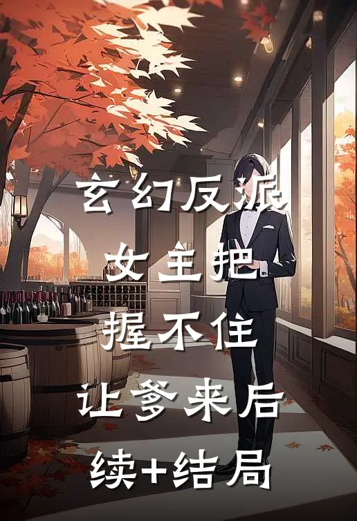 玄幻反派：女主把握不住，让爹来后续+结局