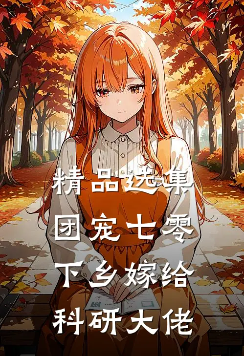 精品选集团宠七零，下乡嫁给科研大佬