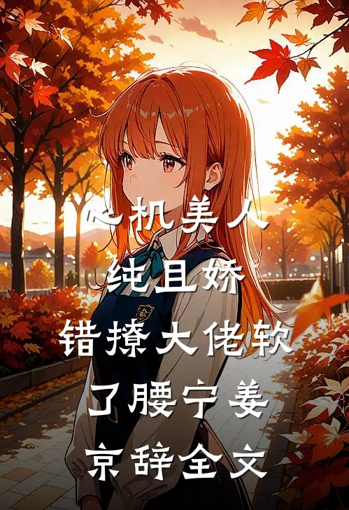 心机美人纯且娇，错撩大佬软了腰宁姜京辞全文
