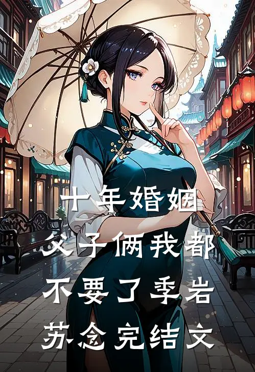 十年婚姻，父子俩我都不要了季岩苏念完结文