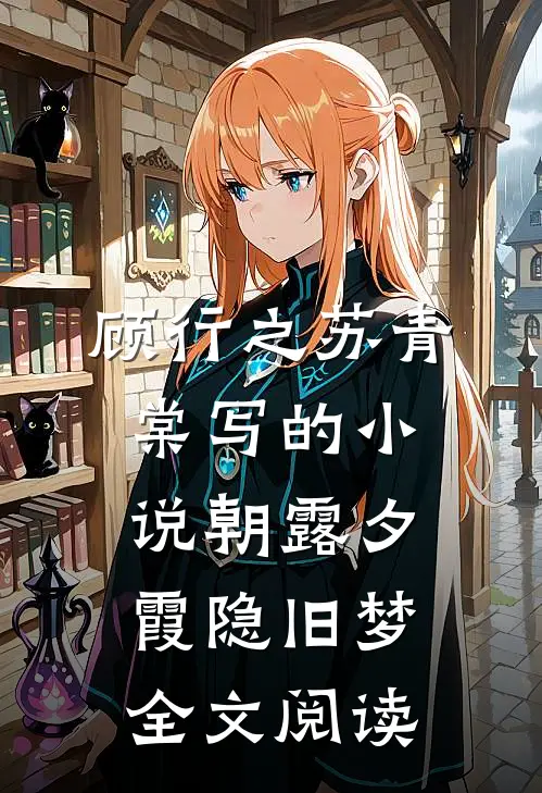 顾行之苏青棠写的小说朝露夕霞隐旧梦全文阅读