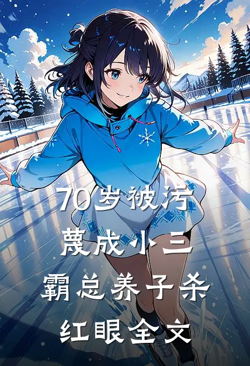 70岁被污蔑成小三，霸总养子杀红眼全文