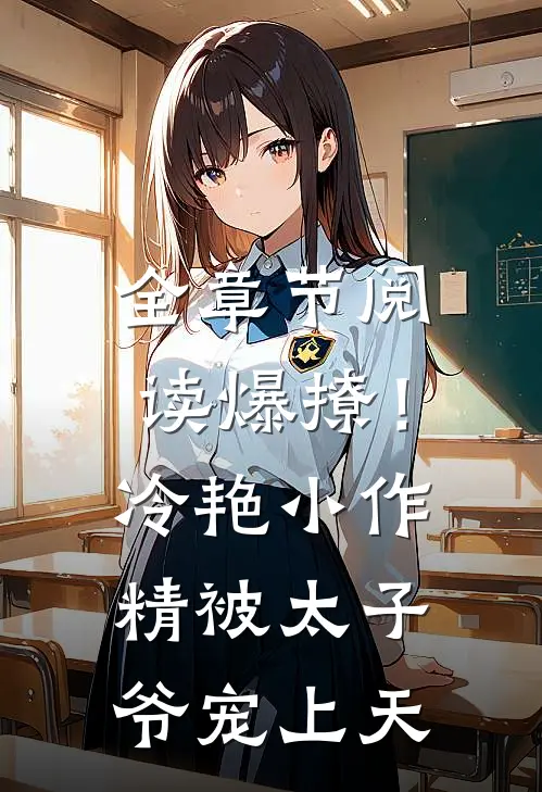 全章节阅读爆撩！冷艳小作精被太子爷宠上天