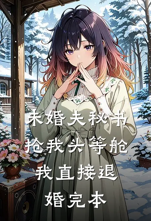 未婚夫秘书抢我头等舱，我直接退婚完本