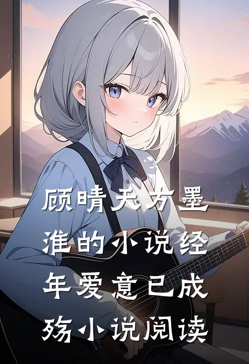 顾晴天方墨淮的小说经年爱意已成殇小说阅读