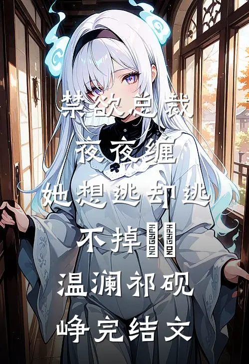 禁欲总裁夜夜缠，她想逃却逃不掉​​温澜祁砚峥完结文