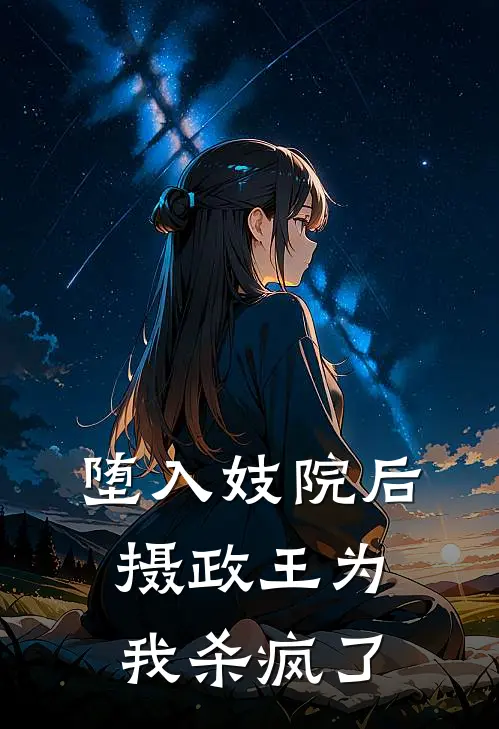 堕入妓院后，摄政王为我杀疯了