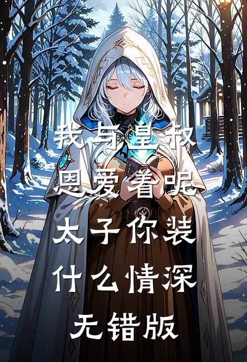 我与皇叔恩爱着呢，太子你装什么情深无错版