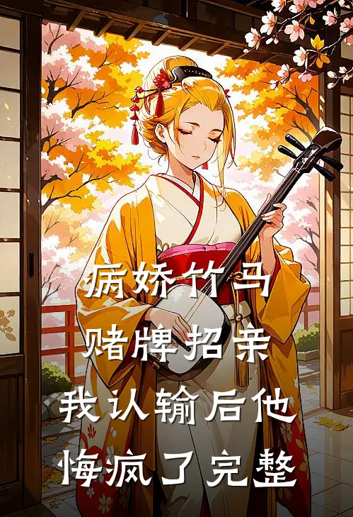 病娇竹马赌牌招亲，我认输后他悔疯了完整