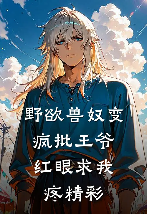 野欲兽奴变疯批王爷，红眼求我疼精彩