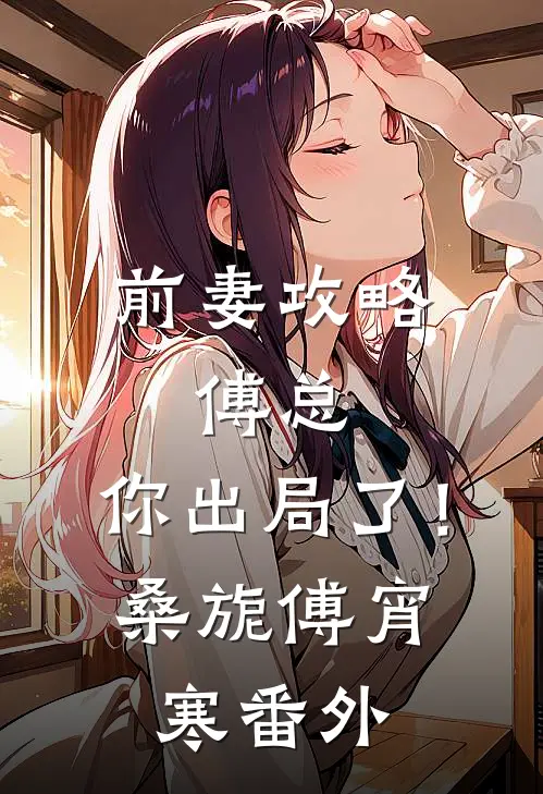 前妻攻略：傅总，你出局了！桑旎傅宵寒 番外