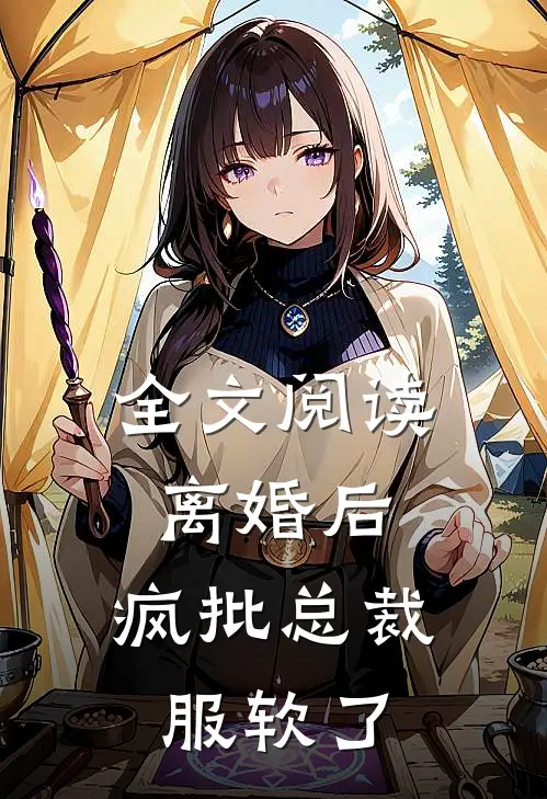 全文阅读离婚后，疯批总裁服软了