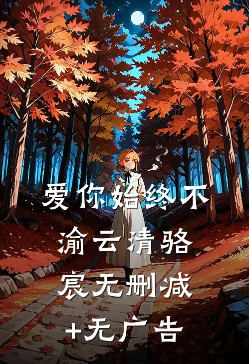 爱你始终不渝云清骆宸无删减+无广告