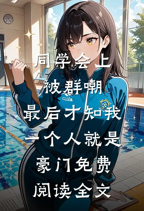 同学会上被群嘲，最后才知我一个人就是豪门免费阅读全文