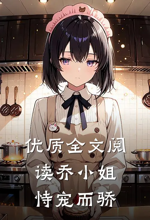 优质全文阅读乔小姐恃宠而骄