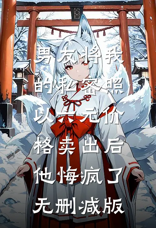 男友将我的私密照以六元价格卖出后，他悔疯了无删减版