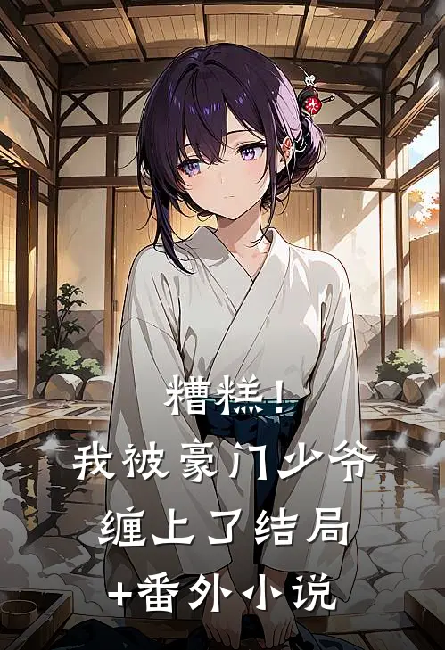 糟糕！我被豪门少爷缠上了结局+番外小说