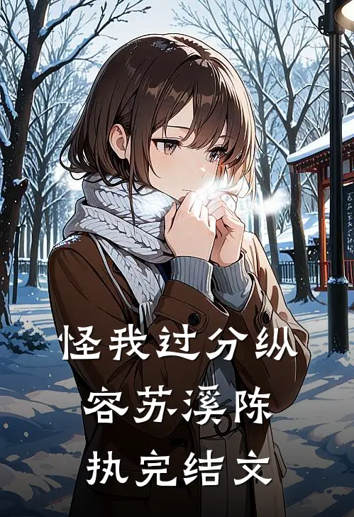 怪我过分纵容苏溪陈执完结文