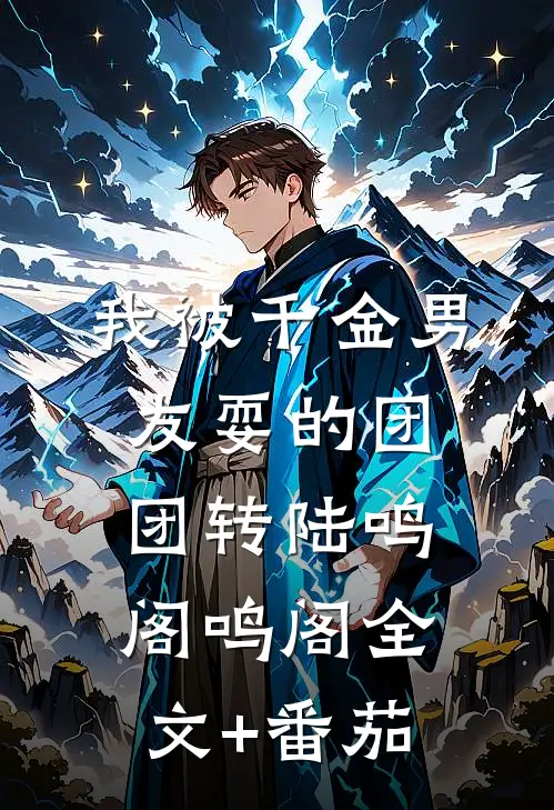 我被千金男友耍的团团转陆鸣阁鸣阁全文+番茄